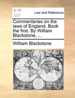 Commentaries on the laws of England. Book the first. By William Blackstone, ...