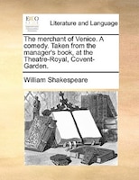 The merchant of Venice. A comedy. Taken from the manager's book, at the Theatre-Royal, Covent-Garden.