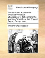 The tempest. A comedy. Written by William Shakespeare. Taken from the manager's book, at the Theatre Royal, Drury-Lane.