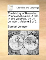 The history of Rasselas, Prince of Abissinia. A tale. In two volumes. By Dr. Johnson.  Volume 2 of 2