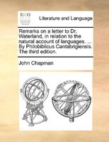 Remarks on a letter to Dr. Waterland, in relation to the natural account of languages. ... By Philobiblicus Cantabrigiensis. The t