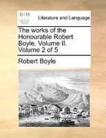 The works of the Honourable Robert Boyle.   Volume II.  Volume 2 of 5