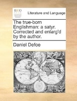 The true-born Englishman: a satyr. Corrected and enlarg'd by the author.