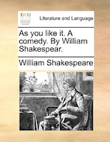 As you like it. A comedy. By William Shakespear.