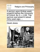 A sermon upon Ember-week: preach'd before the University of Oxford. By D. J. A.M. This sermon was preach'd about thirty years