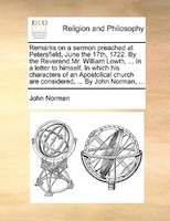 Remarks on a sermon preached at Petersfield, June the 17th, 1722. By the Reverend Mr. William Lowth, ... In a letter to himself. I