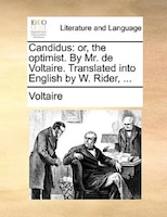 Candidus: or, the optimist. By Mr. de Voltaire. Translated into English by W. Rider, ...