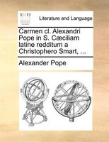 Carmen cl. Alexandri Pope in S. Caeciliam latine redditum a Christophero Smart, ...