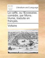 Le caffé, ou l'Ecossaise, comédie, par Mons. Hume, traduite en français.