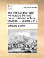 The works of the Right Honourable Edmund Burke, collected in three volumes. ...  Volume 3 of 3