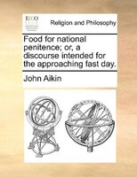 Food For National Penitence; Or, A Discourse Intended For The Approaching Fast Day.