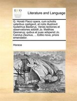 Q. Horatii Flacci opera, cum scholiis veteribus castigavit, et notis illustravit Gulielmus Baxterus. Varias lectiones et observati