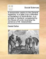 A seasonable caution to the General Assembly. In a letter from a Member of Parliament of North-Britain, to a minister in Scotland: