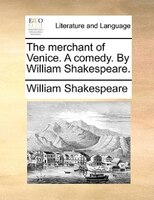 The merchant of Venice. A comedy. By William Shakespeare.