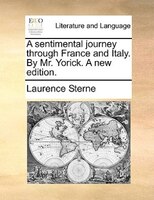 A sentimental journey through France and Italy.  By Mr. Yorick. A new edition.