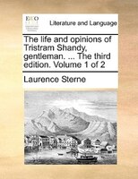 The life and opinions of Tristram Shandy, gentleman. ... The third edition. Volume 1 of 2