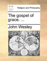 The Gospel Of Grace. ...