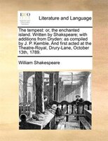 The tempest: or, the enchanted island. Written by Shakspeare; with additions from Dryden: as compiled by J. P. K