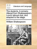 The students. A comedy. Altered from Shakespeare's Love's labours lost, and adapted to the stage.