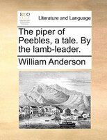 The piper of Peebles, a tale. By the lamb-leader.