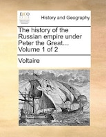 The history of the Russian empire under Peter the Great...  Volume 1 of 2