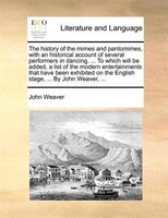 The History Of The Mimes And Pantomimes, With An Historical Account Of Several Performers In Dancing, ... To Which Will Be Added,