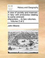 A view of society and manners in Italy: with anecdotes relating to some eminent characters....In two volumes. ...  Volume 2 of 2