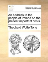An address to the people of Ireland on the present important crisis.