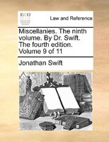 Miscellanies. The ninth volume. By Dr. Swift. The fourth edition. Volume 9 of 11