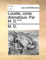 Lucette, conte dramatique. Par M. D.***.