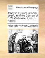 Tabby In Elysium, A Mock Poem, From The German Of F. W. Zachariae, By R. E. Raspe.
