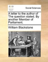 A Letter To The Author Of The Question Stated. By Another Member Of Parliament.