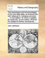 The Advantages And Disadvantages Of The Marriage-state, As Entered Into With Religious Or Irreligious Persons; ... A New Edition.