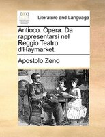 Antioco. Opera. Da Rappresentarsi Nel Reggio Teatro D'haymarket.