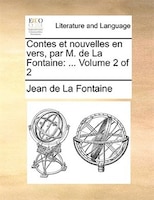 Contes Et Nouvelles En Vers, Par M. De La Fontaine: ... Volume 2 Of 2