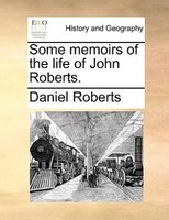 Some Memoirs Of The Life Of John Roberts.