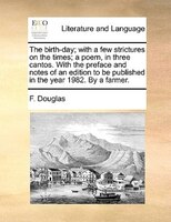The Birth-day; With A Few Strictures On The Times; A Poem, In Three Cantos. With The Preface And Notes Of An Edition To Be Publish