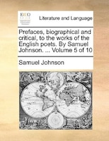 Prefaces, Biographical And Critical, To The Works Of The English Poets. By Samuel Johnson. ...  Volume 5 Of 10