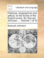 Prefaces, Biographical And Critical, To The Works Of The English Poets. By Samuel Johnson. ...  Volume 7 Of 10