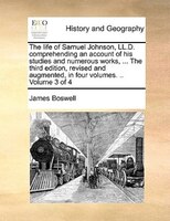 The Life Of Samuel Johnson, Ll.d. Comprehending An Account Of His Studies And Numerous Works, ... The Third Edition, Revised And A