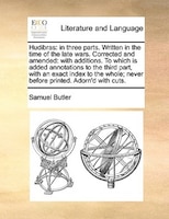 Hudibras: In Three Parts. Written In The Time Of The Late Wars. Corrected And Amended: With Additions. To Whi