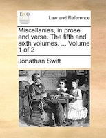 Miscellanies, In Prose And Verse. The Fifth And Sixth Volumes. ... Volume 1 Of 2