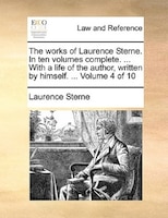 The Works Of Laurence Sterne. In Ten Volumes Complete. ... With A Life Of The Author, Written By Himself. ... Volume 4 Of 10