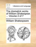 The Dramatick Works Of William Shakespear. ...  Volume 2 Of 7