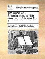 The Works Of Shakespeare. In Eight Volumes. ...  Volume 1 Of 8