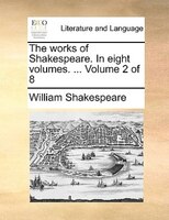 The Works Of Shakespeare. In Eight Volumes. ...  Volume 2 Of 8