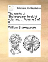 The Works Of Shakespeare. In Eight Volumes. ...  Volume 3 Of 8