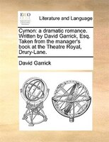 Cymon: A Dramatic Romance. Written By David Garrick, Esq. Taken From The Manager's Book At The Theatre Roy