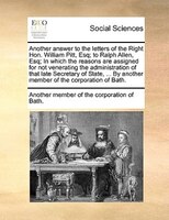 Another Answer To The Letters Of The Right Hon. William Pitt, Esq; To Ralph Allen, Esq; In Which The Reasons Are Assigned For Not