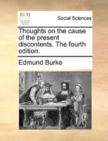 Thoughts On The Cause Of The Present Discontents. The Fourth Edition.